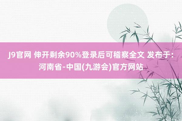 J9官网 伸开剩余90%登录后可稽察全文 发布于：河南省-中国(九游会)官方网站
