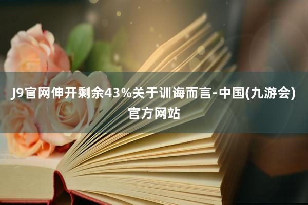 J9官网伸开剩余43%关于训诲而言-中国(九游会)官方网站